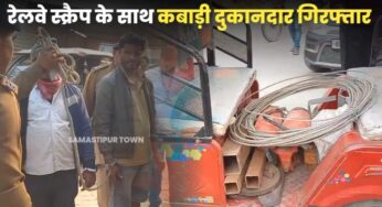 समस्तीपुर में रेलवे के स्क्रैप के साथ कबाड़ी दुकानदार गिरफ्तार, चोर की निशानदेही पर RPF और CIB ने की छापेमारी